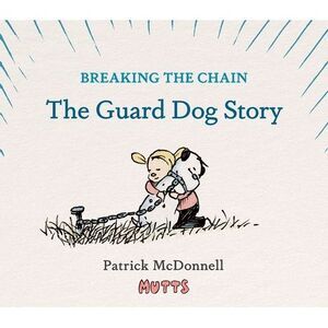 Breaking the Chain: The Guard Dog Story -- Patrick McDonnell